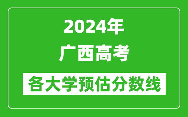 2024廣西高考區(qū)內(nèi)外各大學(xué)預(yù)估分?jǐn)?shù)線匯總(含預(yù)估位次和分?jǐn)?shù)線)