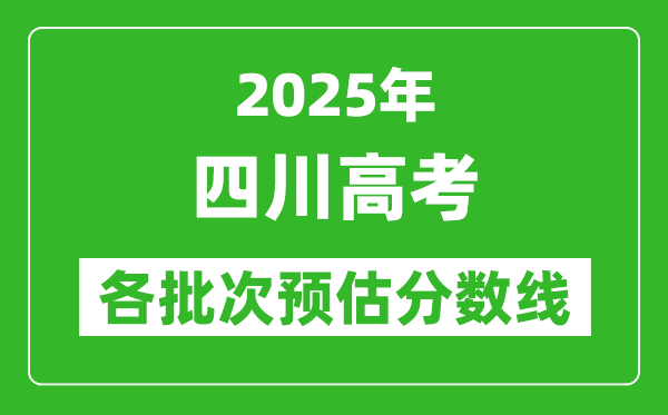 2025四川高考各批次預(yù)估分?jǐn)?shù)線(xiàn)(附歷年錄取控制線(xiàn))
