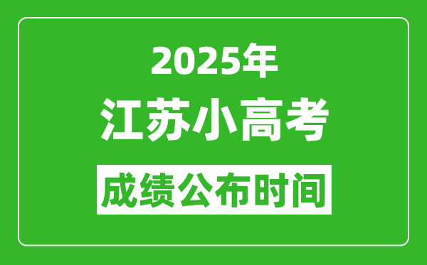 2025年江蘇小高考成績公布時間,江蘇合格考什么時候出成績?