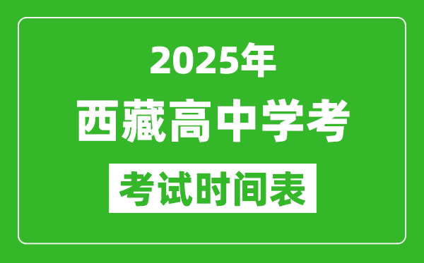 西藏高中學(xué)考時(shí)間2025年時(shí)間表,2025西藏會(huì)考時(shí)間是幾月幾號(hào)
