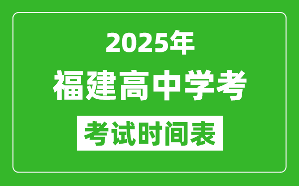 福建高中學(xué)考時間2025年時間表,2025福建會考時間是幾月幾號