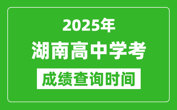 2025年湖南高中學(xué)考成績(jī)查詢時(shí)間,什么時(shí)候公布？