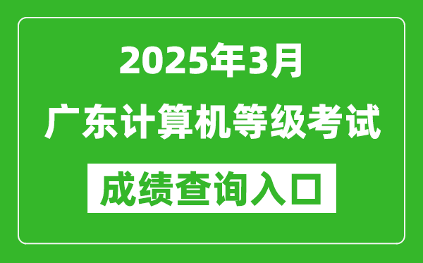 2025年3月廣東計(jì)算機(jī)等級(jí)考試成績(jī)查詢?nèi)肟?https://www.neea.edu.cn)