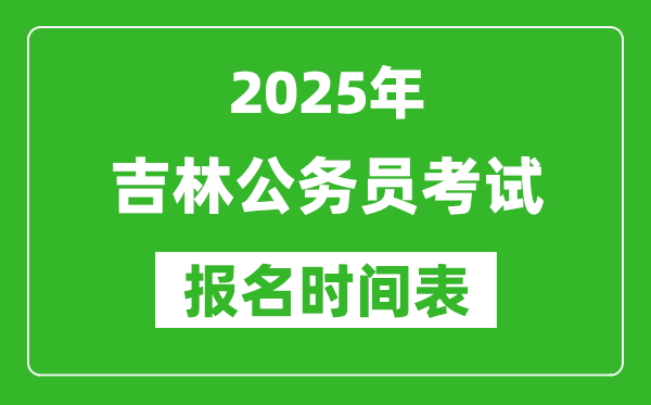 2025年吉林公務(wù)員考試報名時間表,什么時候報考