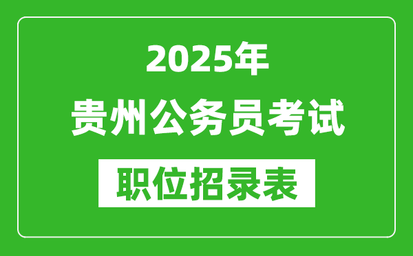 2025年貴州公務員考試職位表匯總,省考崗位招錄表