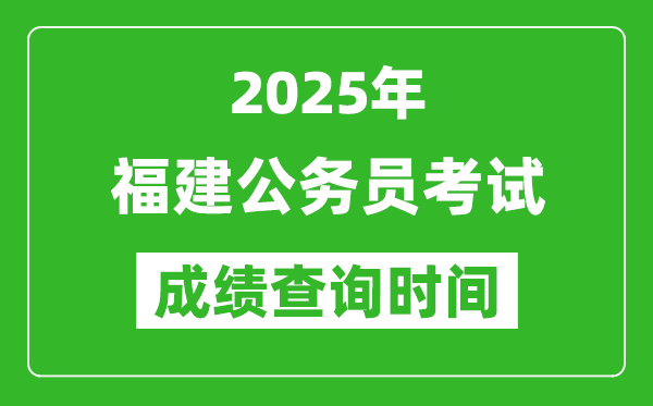 2025年福建公務員考試成績查詢時間,什么時候公布