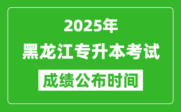2025年黑龍江專升本考試成績公布時間,什么時候出分？