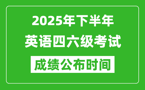 2025年下半年英語四六級成績公布時間,四六級分?jǐn)?shù)什么時候出