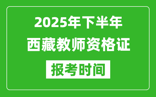 2025年下半年西藏教師資格證考試報(bào)名時(shí)間