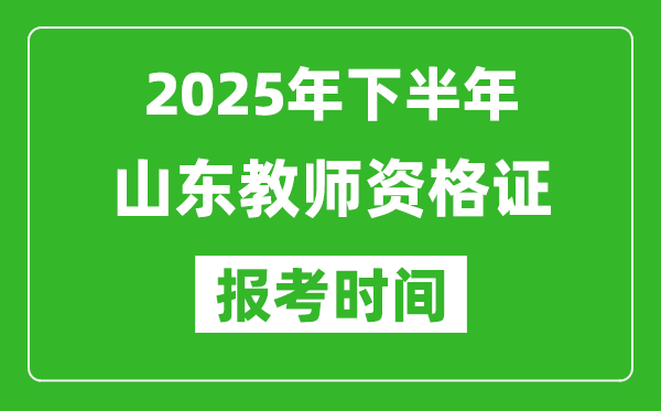 2025年下半年山東教師資格證考試報(bào)名時(shí)間
