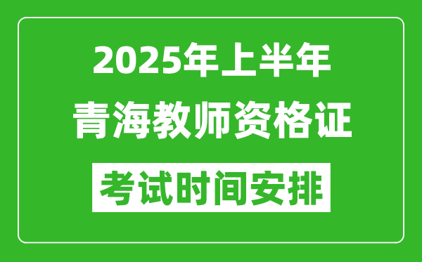 2025年上半年青海教師資格證考試時間及科目安排表