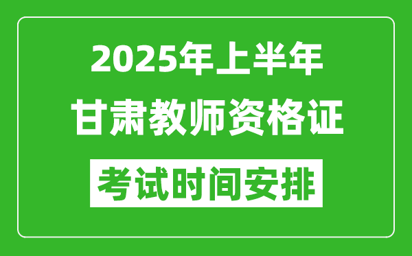 2025年上半年甘肅教師資格證考試時(shí)間及科目安排表