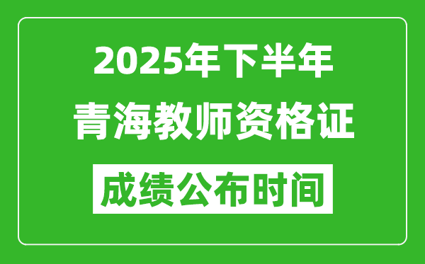 2025年下半年青海教師資格證考試成績(jī)什么時(shí)候出來(lái)