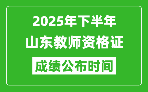 2025年下半年山東教師資格證考試成績什么時候出來