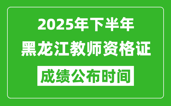 2025年下半年黑龍江教師資格證考試成績(jī)什么時(shí)候出來