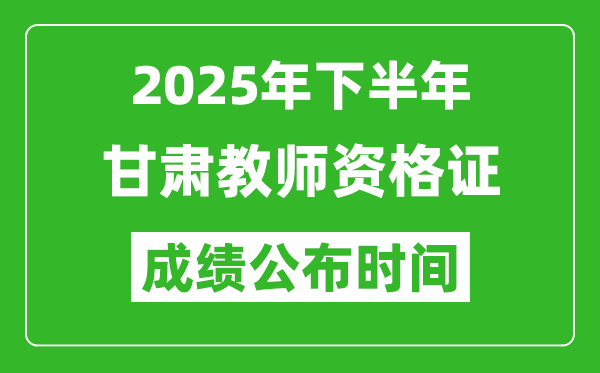 2025年下半年甘肅教師資格證考試成績(jī)什么時(shí)候出來(lái)