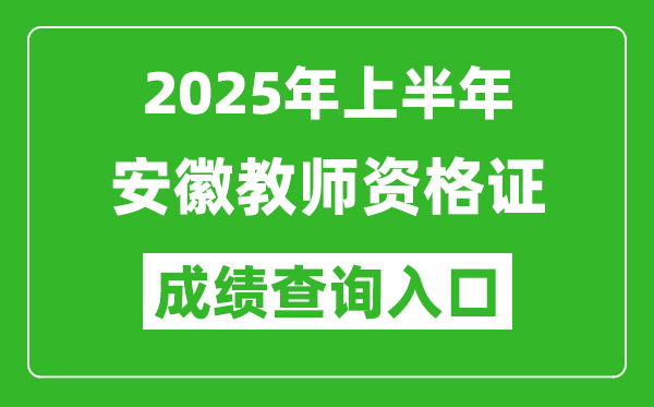 2025年上半年安徽教師資格證考試成績(jī)查詢?nèi)肟?https://ntce.neea.edu.cn)