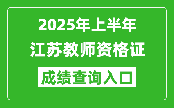 2025年上半年江蘇教師資格證考試成績(jī)查詢?nèi)肟?https://ntce.neea.edu.cn)