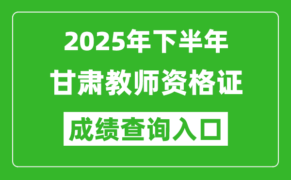 2025年下半年甘肅教師資格證成績(jī)單查詢(xún)?nèi)肟?https://ntce.neea.edu.cn)