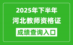 2025年下半年河北教師資格證成績(jī)單查詢?nèi)肟?https://ntce.neea.edu.cn)