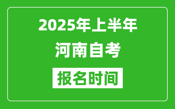 2025年上半年河南自考報(bào)名時(shí)間(附自考報(bào)名入口網(wǎng)址)