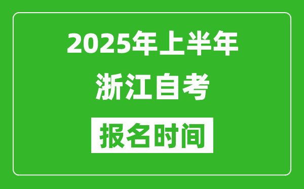 2025年上半年浙江自考報(bào)名時(shí)間(附自考報(bào)名入口網(wǎng)址)