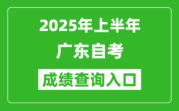 2025年上半年廣東自考成績(jī)查詢?nèi)肟诰W(wǎng)址(https://www.eeagd.edu.cn/selfec/)