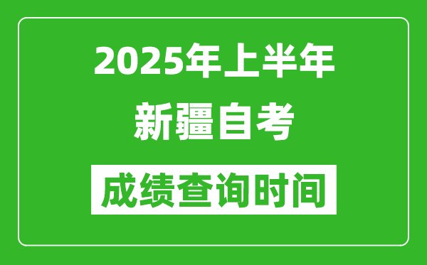 2025年上半年新疆自考成績查詢時(shí)間,什么時(shí)候出分？