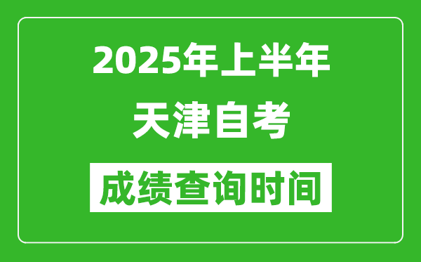 2025年上半年天津自考成績(jī)查詢時(shí)間,什么時(shí)候出分？