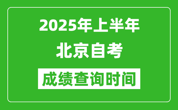 2025年上半年北京自考成績查詢時間,什么時候出分？