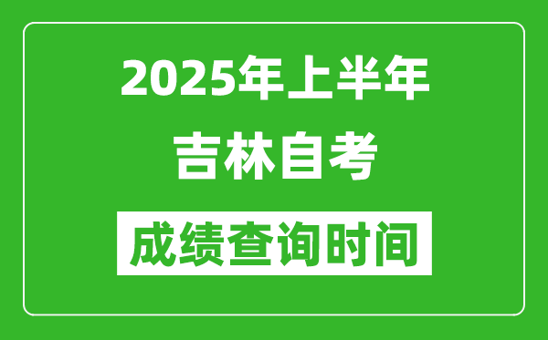 2025年上半年吉林自考成績查詢時(shí)間,什么時(shí)候出分？