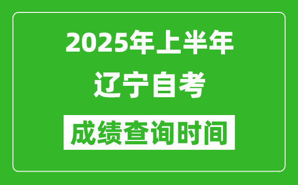 2025年上半年遼寧自考成績查詢時間,什么時候出分？