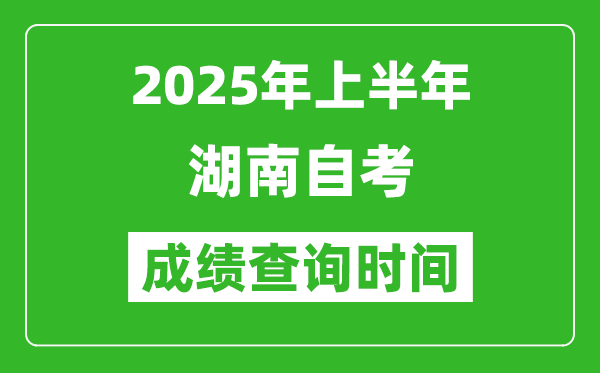 2025年上半年湖南自考成績(jī)查詢時(shí)間,什么時(shí)候出分?