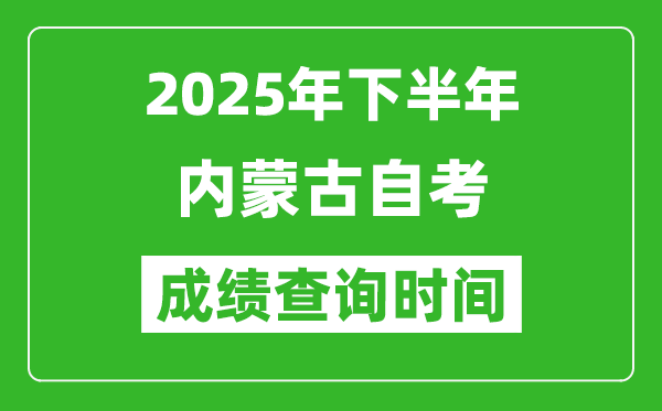 2025年下半年內(nèi)蒙古自考成績查詢時間,什么時候公布分數(shù)？