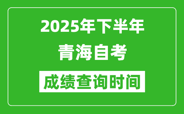 2025年下半年青海自考成績(jī)查詢時(shí)間,什么時(shí)候公布分?jǐn)?shù)？