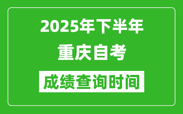 2025年下半年重慶自考成績查詢時間,什么時候公布分?jǐn)?shù)？