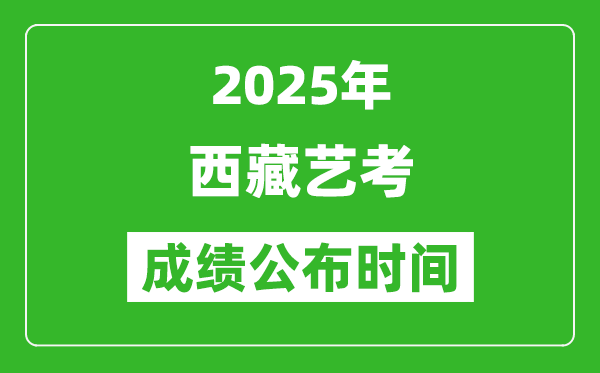2025年西藏藝考成績(jī)公布時(shí)間,什么時(shí)候可以出來(lái)