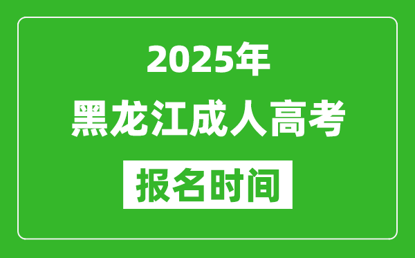 2025年黑龍江成人高考報名時間表,成考網上報名具體時間