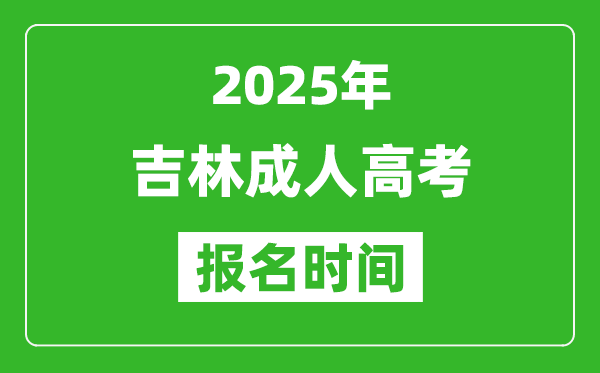 2025年吉林成人高考報名時間表,成考網(wǎng)上報名具體時間