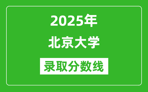 2025年北京大學(xué)錄取分?jǐn)?shù)線是多少？（含錄取位次）