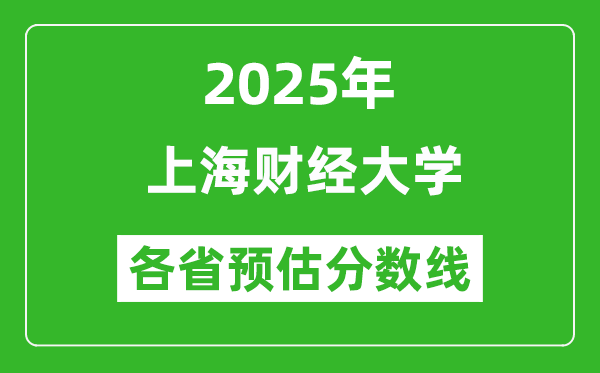 2025年上海財(cái)經(jīng)大學(xué)各省預(yù)估分?jǐn)?shù)線(xiàn)是多少分_預(yù)計(jì)多少分能上海財(cái)經(jīng)大學(xué)?