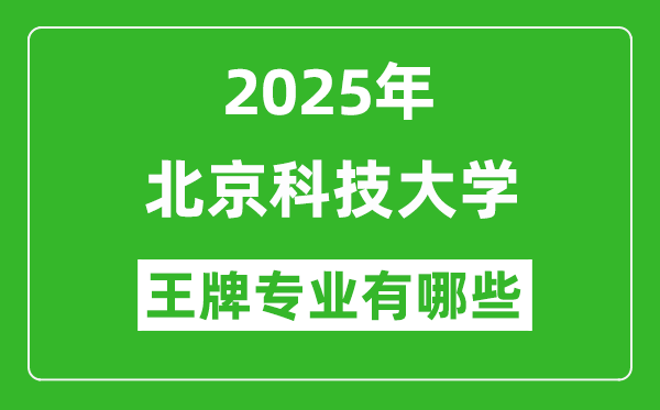 2025北京科技大學(xué)王牌專業(yè)有哪些_北京科技大學(xué)最好的專業(yè)排行榜