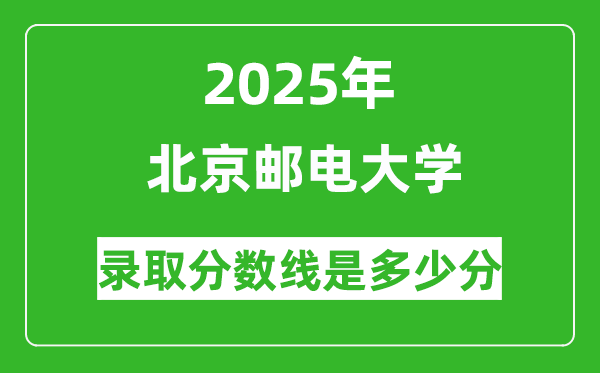 北京郵電大學錄取分數線2025年是多少分(含2023-2024年歷年)