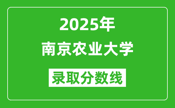 南京農(nóng)業(yè)大學(xué)錄取分?jǐn)?shù)線2025年是多少分(含2023-2024年歷年)