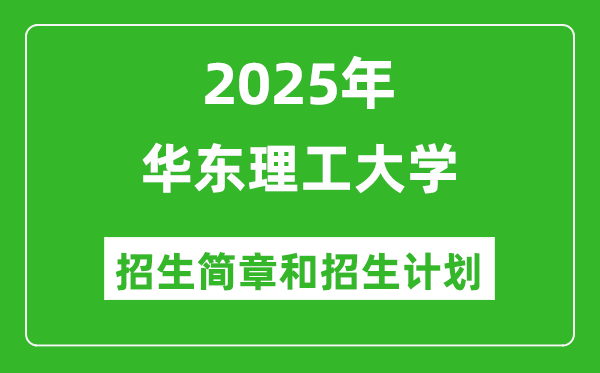 華東理工大學(xué)2025年高考招生簡章及各省招生計(jì)劃人數(shù)