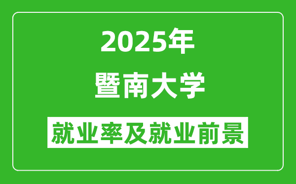 2025暨南大學(xué)就業(yè)率及就業(yè)前景怎么樣_好就業(yè)嗎？