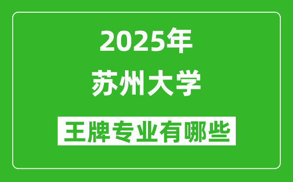 2025蘇州大學(xué)王牌專(zhuān)業(yè)有哪些_蘇州大學(xué)最好的專(zhuān)業(yè)排行榜
