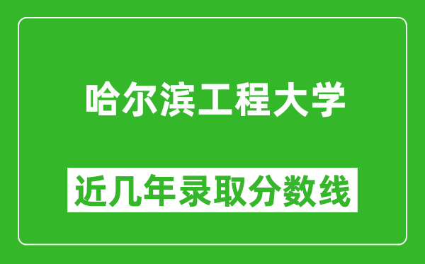 哈爾濱工程大學(xué)近幾年錄取分?jǐn)?shù)線(含2022-2025歷年最低分)