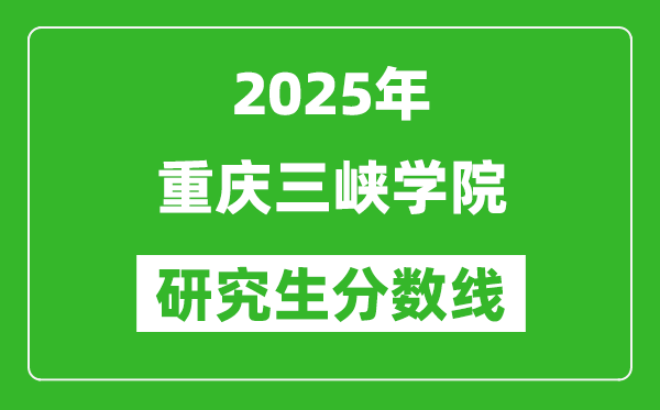 2025年重慶三峽學院研究生分數線一覽表(含2024年歷年)