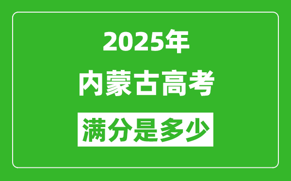 2025年內蒙古高考滿分是多少分,高考總分及各科分值一覽表